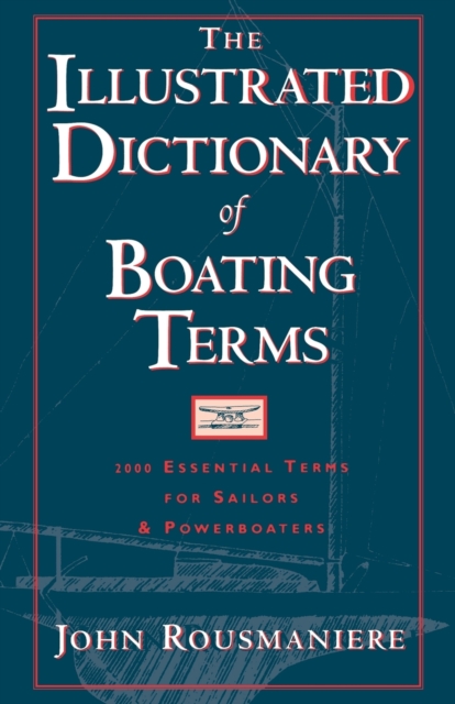 The Illustrated Dictionary of Boating Terms : 2000 Essential Terms for Sailors and Powerboaters, Paperback / softback Book