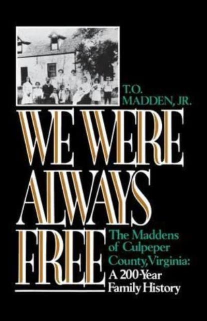 We Were Always Free : The Maddens of Culpeper County, Virginia: A 200-Year Family History, Paperback / softback Book