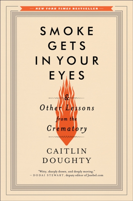 Smoke Gets in Your Eyes : And Other Lessons from the Crematory, Paperback Book