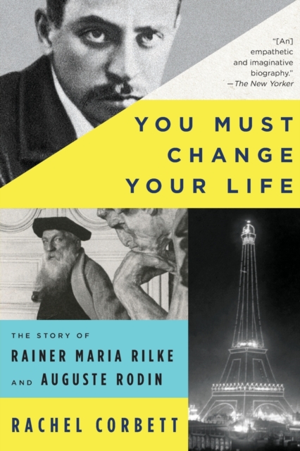 You Must Change Your Life : The Story of Rainer Maria Rilke and Auguste Rodin, Paperback / softback Book