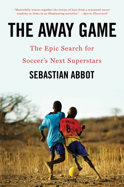 The Away Game : The Epic Search for Soccer's Next Superstars, Paperback / softback Book