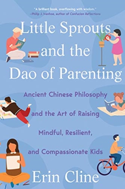 Little Sprouts and the Dao of Parenting : Ancient Chinese Philosophy and the Art of Raising Mindful, Resilient, and Compassionate Kids, Paperback / softback Book