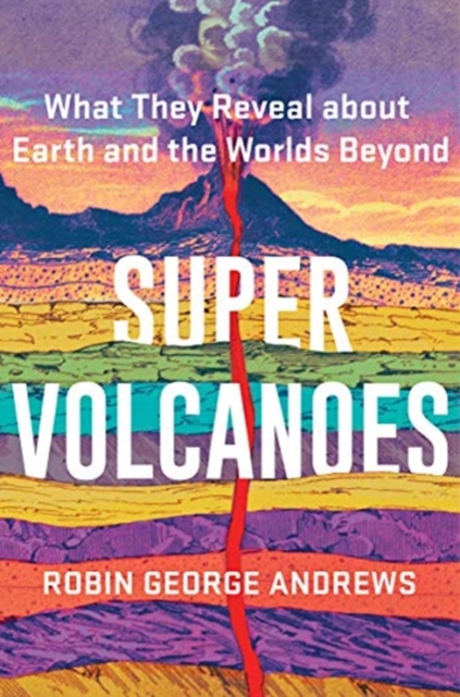 Super Volcanoes : What They Reveal about Earth and the Worlds Beyond, Hardback Book