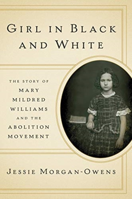 Girl in Black and White : The Story of Mary Mildred Williams and the Abolition Movement, Hardback Book
