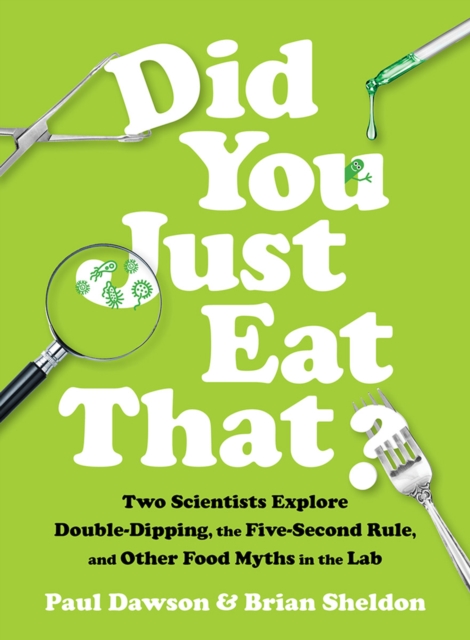 Did You Just Eat That? : Two Scientists Explore Double-Dipping, the Five-Second Rule, and other Food Myths in the Lab, Hardback Book