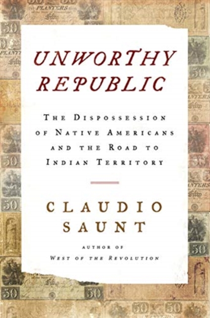 Unworthy Republic : The Dispossession of Native Americans and the Road to Indian Territory, Hardback Book