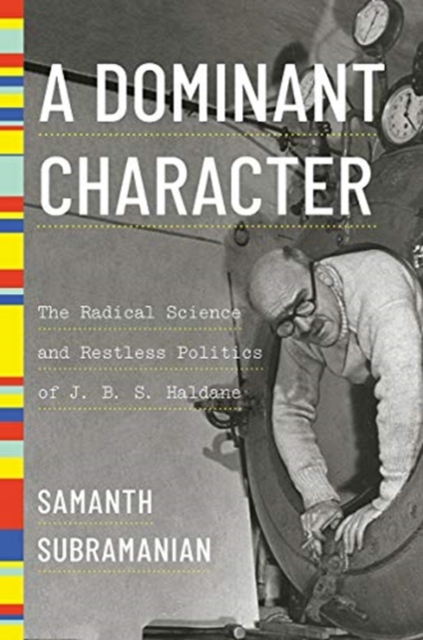 A Dominant Character - The Radical Science and Restless Politics of J. B. S. Haldane, Hardback Book