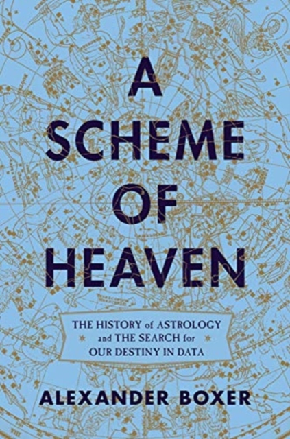 A Scheme of Heaven - The History of Astrology and the Search for our Destiny in Data, Hardback Book
