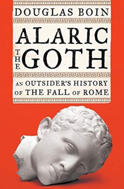 Alaric the Goth : An Outsider's History of the Fall of Rome, Hardback Book