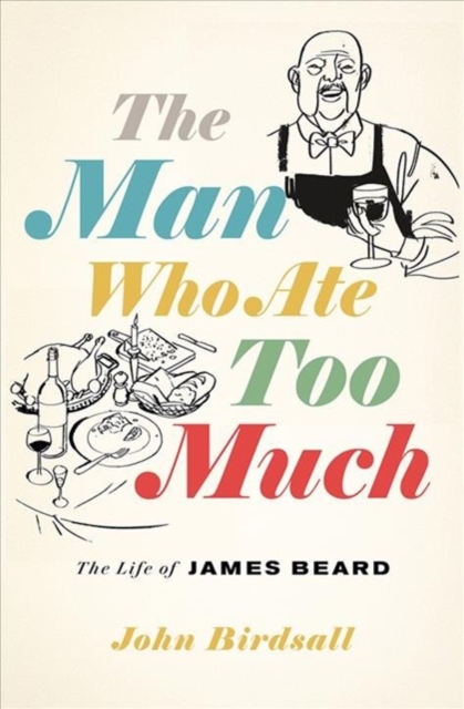 The Man Who Ate Too Much : The Life of James Beard, Hardback Book