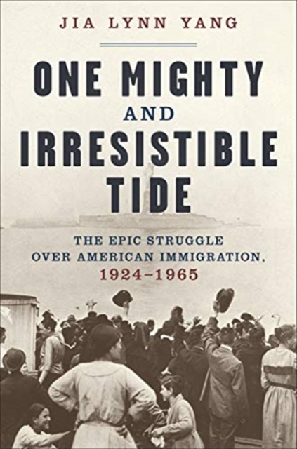 One Mighty and Irresistible Tide : The Epic Struggle Over American Immigration, 1924-1965, Hardback Book