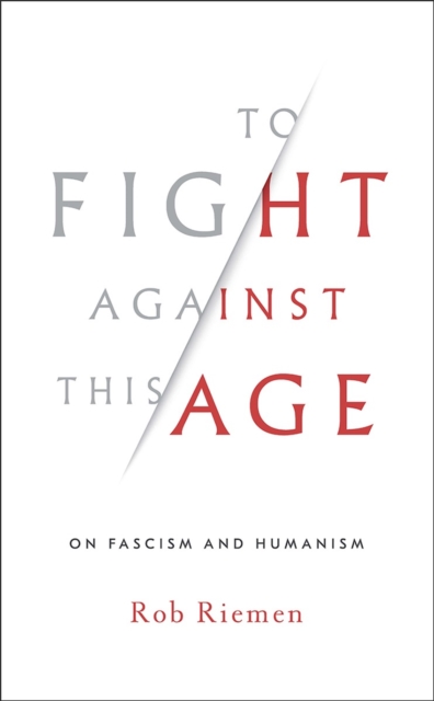 To Fight Against This Age : On Fascism and Humanism, Hardback Book