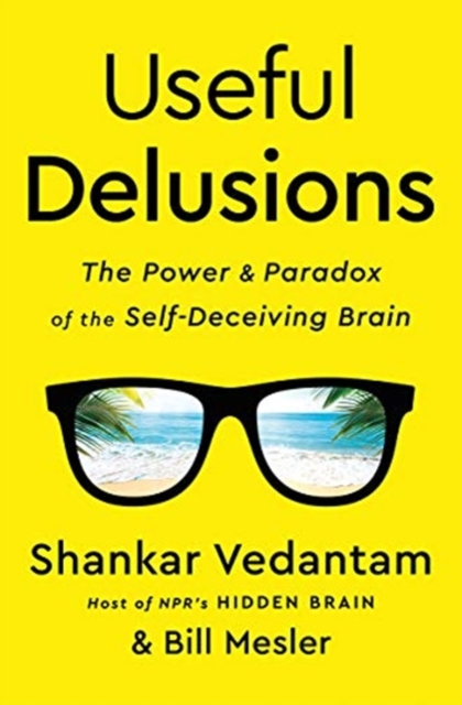 Useful Delusions : The Power and Paradox of the Self-Deceiving Brain, Hardback Book