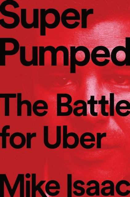 Super Pumped : The Battle for Uber, Hardback Book