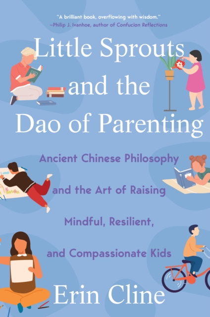 Little Sprouts and the Dao of Parenting : Ancient Chinese Philosophy and the Art of Raising Mindful, Resilient, and Compassionate Kids, EPUB eBook
