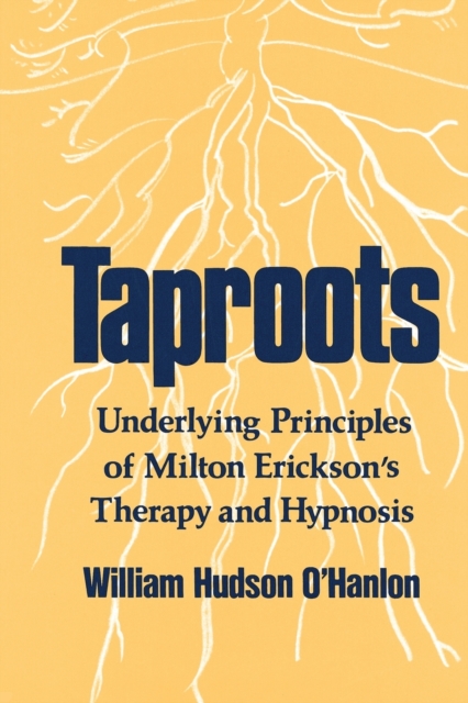 Taproots : Underlying Principles of Milton Erickson's Therapy and Hypnosis, Paperback / softback Book