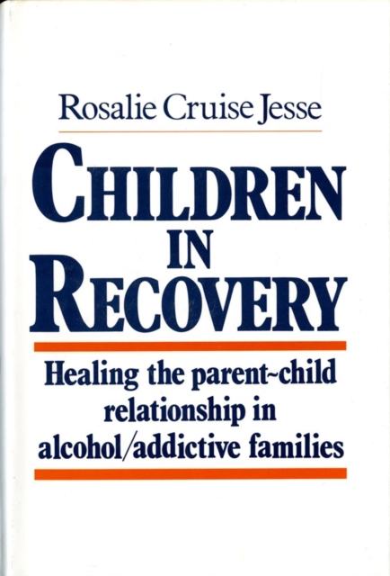 Children in Recovery : Healing the Parent-Child Relationship in Alcohol/Addictive Parents, Hardback Book