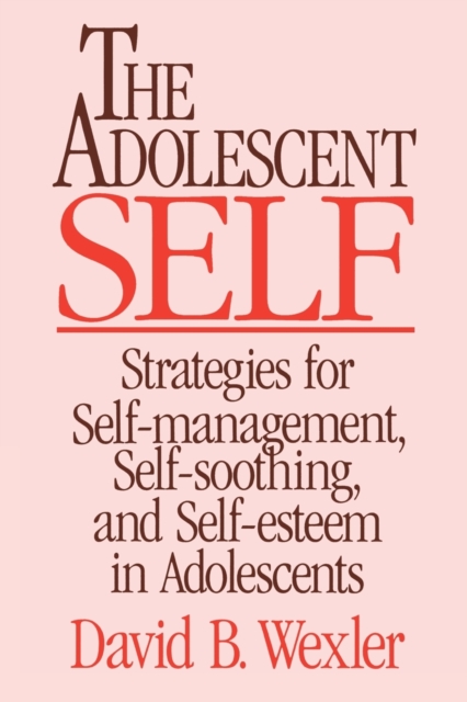 The Adolescent Self : Strategies for Self-Management, Self-Soothing, and Self-Esteem in Adolescents, Hardback Book