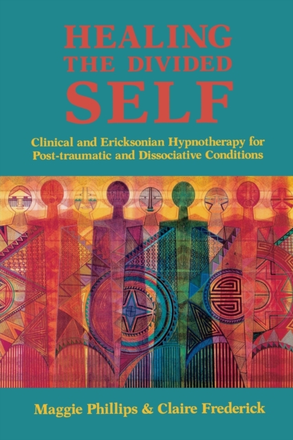 Healing the Divided Self : Clinical and Ericksonian Hypnotherapy for Dissociative Conditions, Paperback / softback Book