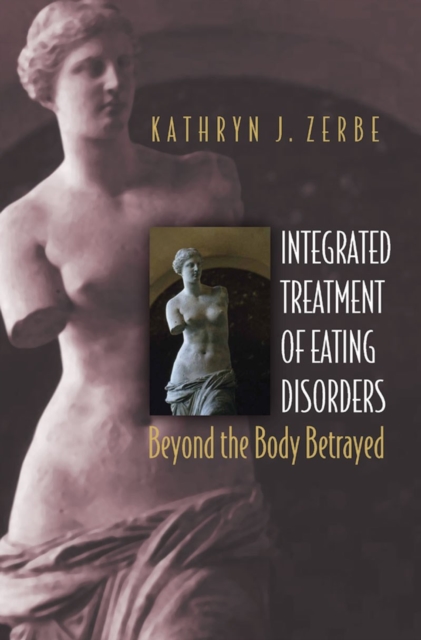 Integrated Treatment of Eating Disorders : Beyond the Body Betrayed, Hardback Book