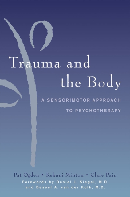 Trauma and the Body : A Sensorimotor Approach to Psychotherapy, Hardback Book