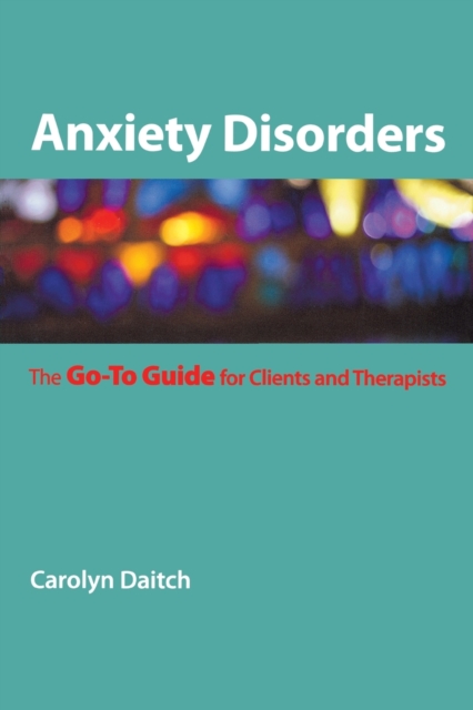 Anxiety Disorders : The Go-To Guide for Clients and Therapists, Paperback / softback Book