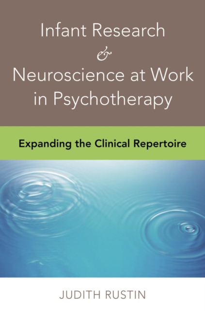 Infant Research & Neuroscience at Work in Psychotherapy : Expanding the Clinical Repertoire, Hardback Book