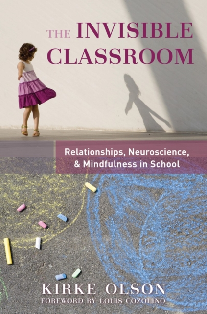 The Invisible Classroom : Relationships, Neuroscience & Mindfulness in School, Paperback / softback Book