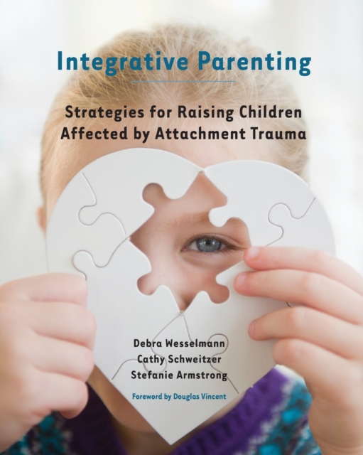 Integrative Parenting : Strategies for Raising Children Affected by Attachment Trauma, Paperback / softback Book