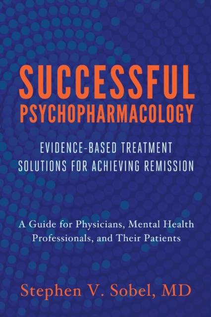 Successful Psychopharmacology : Evidence-Based Treatment Solutions for Achieving Remission, Paperback / softback Book