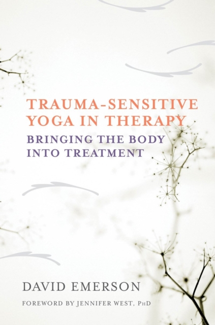 Trauma-Sensitive Yoga in Therapy : Bringing the Body into Treatment, Hardback Book