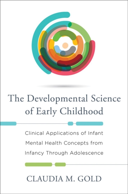 The Developmental Science of Early Childhood : Clinical Applications of Infant Mental Health Concepts From Infancy Through Adolescence, Hardback Book