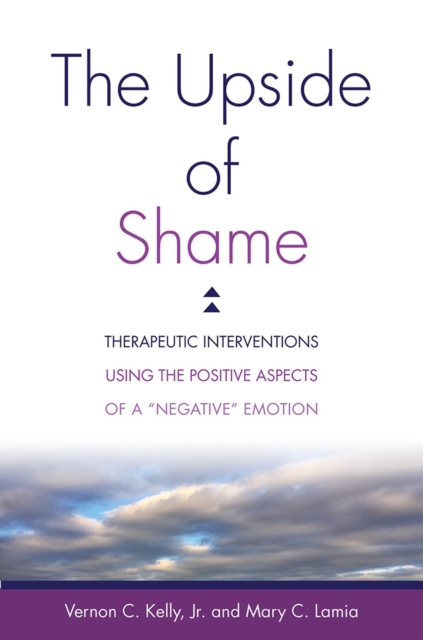 The Upside of Shame : Therapeutic Interventions Using the Positive Aspects of a "Negative" Emotion, Hardback Book