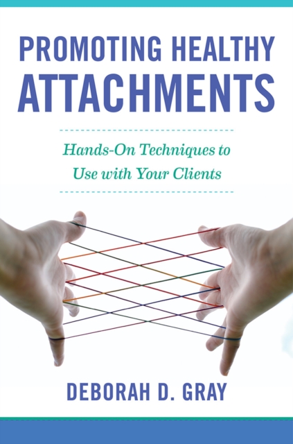 Promoting Healthy Attachments : Hands-on Techniques to Use with Your Clients, Hardback Book