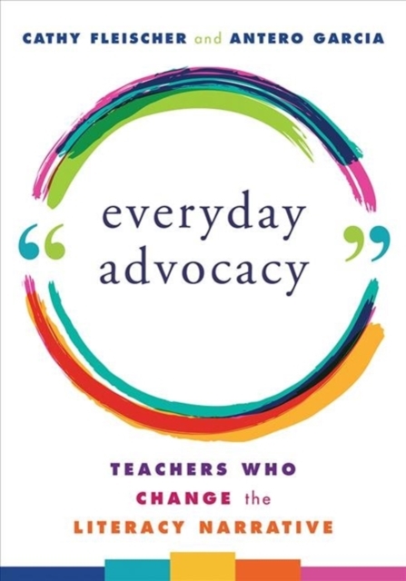 Everyday Advocacy : Teachers Who Change the Literacy Narrative, Paperback / softback Book