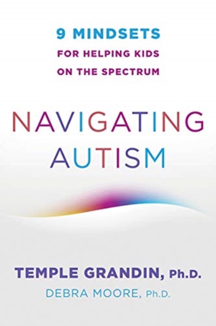 Navigating Autism : 9 Mindsets For Helping Kids on the Spectrum, Paperback / softback Book