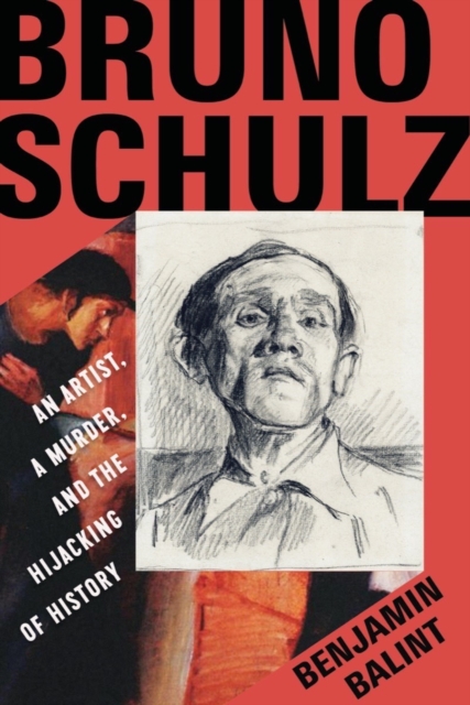 Bruno Schulz : An Artist, a Murder, and the Hijacking of History, Hardback Book