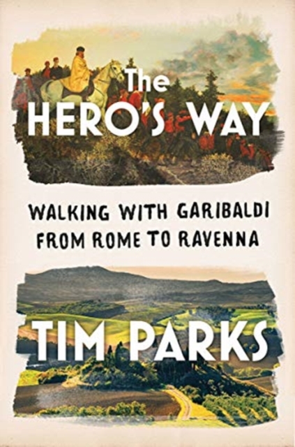 The Hero`s Way - Walking with Garibaldi from Rome to Ravenna, Hardback Book