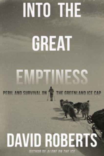 Into the Great Emptiness : Peril and Survival on the Greenland Ice Cap, Hardback Book