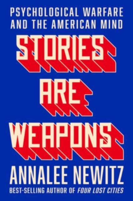 Stories Are Weapons : Psychological Warfare and the American Mind, Hardback Book