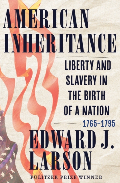 American Inheritance : Liberty and Slavery in the Birth of a Nation, 1765-1795, Hardback Book