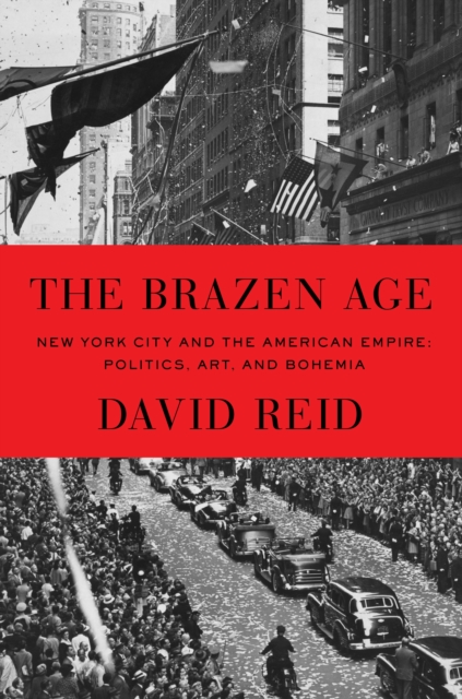 The Brazen Age : New York City and the American Empire: Politics, Art, and Bohemia, Hardback Book