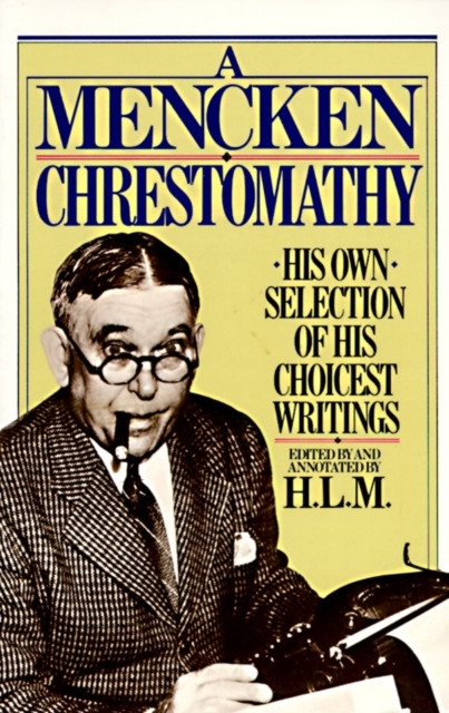 A Mencken Chrestomathy : His Own Selection of His Choicest Writings, Paperback / softback Book