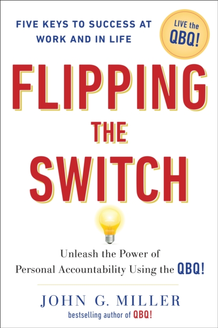Flipping the Switch : Unleashing the Power of Personal Accountability Using the Qbq!, Hardback Book