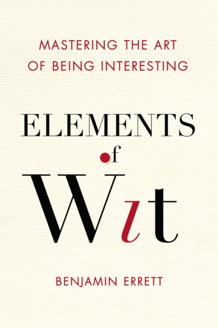 Elements Of Wit : Mastering the Art of Being Interesting, Paperback / softback Book