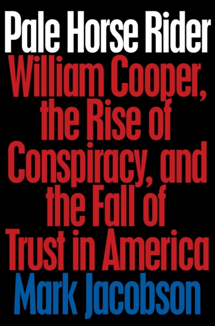 Pale Horse Rider : William Cooper, the Rise of Conspiracy, and the Fall of Trust in America, Hardback Book