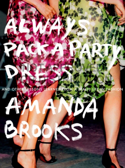 Always Pack A Party Dress : And Other Lessons Learned From a (Half) Life in Fashion, Paperback / softback Book