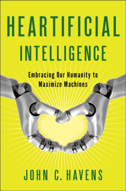 Heartificial Intelligence : Embracing Our Humanity to Maximize Machines, Paperback / softback Book