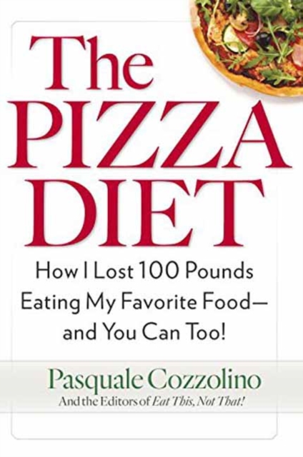 The Pizza Diet : How I Lost 100 Pounds Eating My Favorite Food - and You Can, Too!, Paperback / softback Book