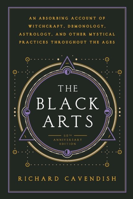 Black Arts : An Absorbing Account of Witchcraft, Demonology, Astrology and Other Mystical Practices Throughout the Ages, Paperback / softback Book